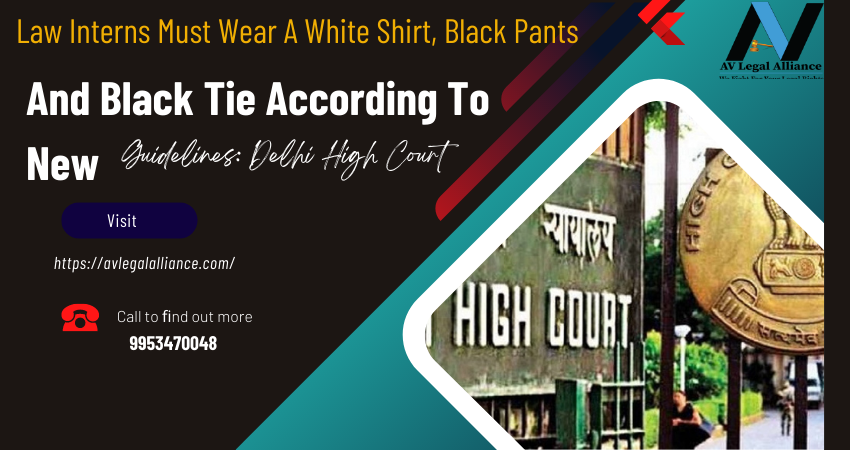 Law Interns Must Wear A White Shirt, Black Pants, And Black Tie According To New Guidelines: Delhi High Court